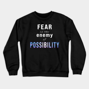 Fear is the Enemy of Possibility Crewneck Sweatshirt